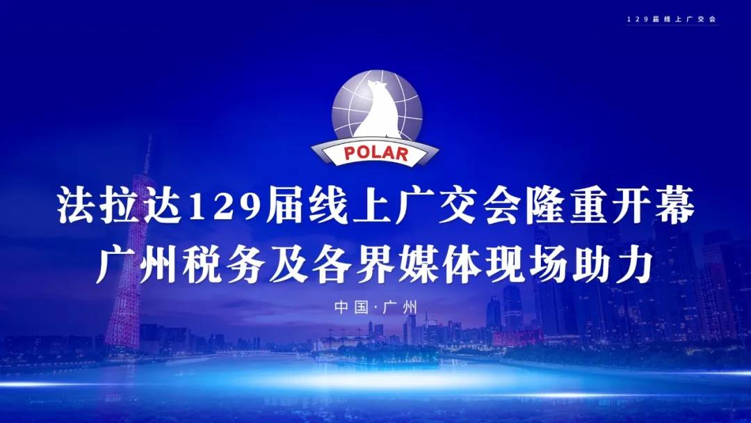 法拉达129届广交会隆重开幕广州税务及各界媒体现场助力